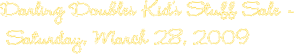 Darling Doubles Kid’s Stuff Sale - Saturday, March 28, 2009